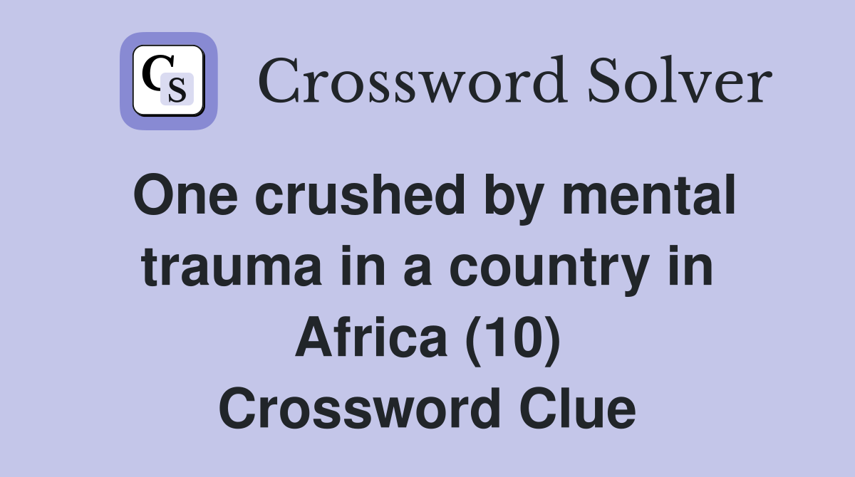 One crushed by mental trauma in a country in Africa (10) Crossword Clue