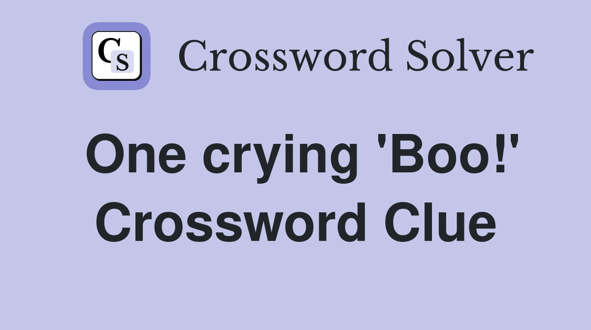 One crying 'Boo!' Crossword Clue