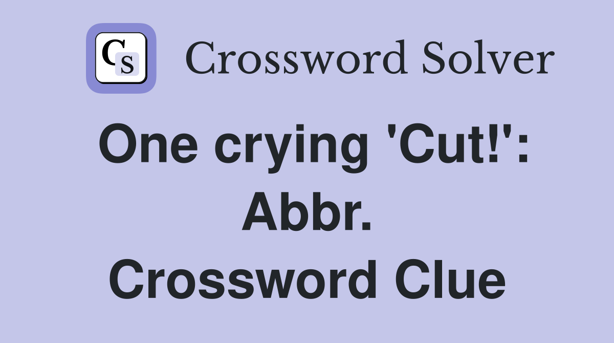 One crying 'Cut!': Abbr. Crossword Clue