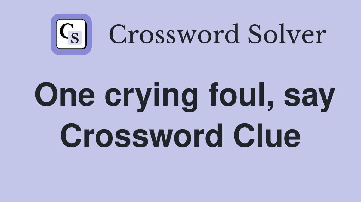 One crying foul, say Crossword Clue