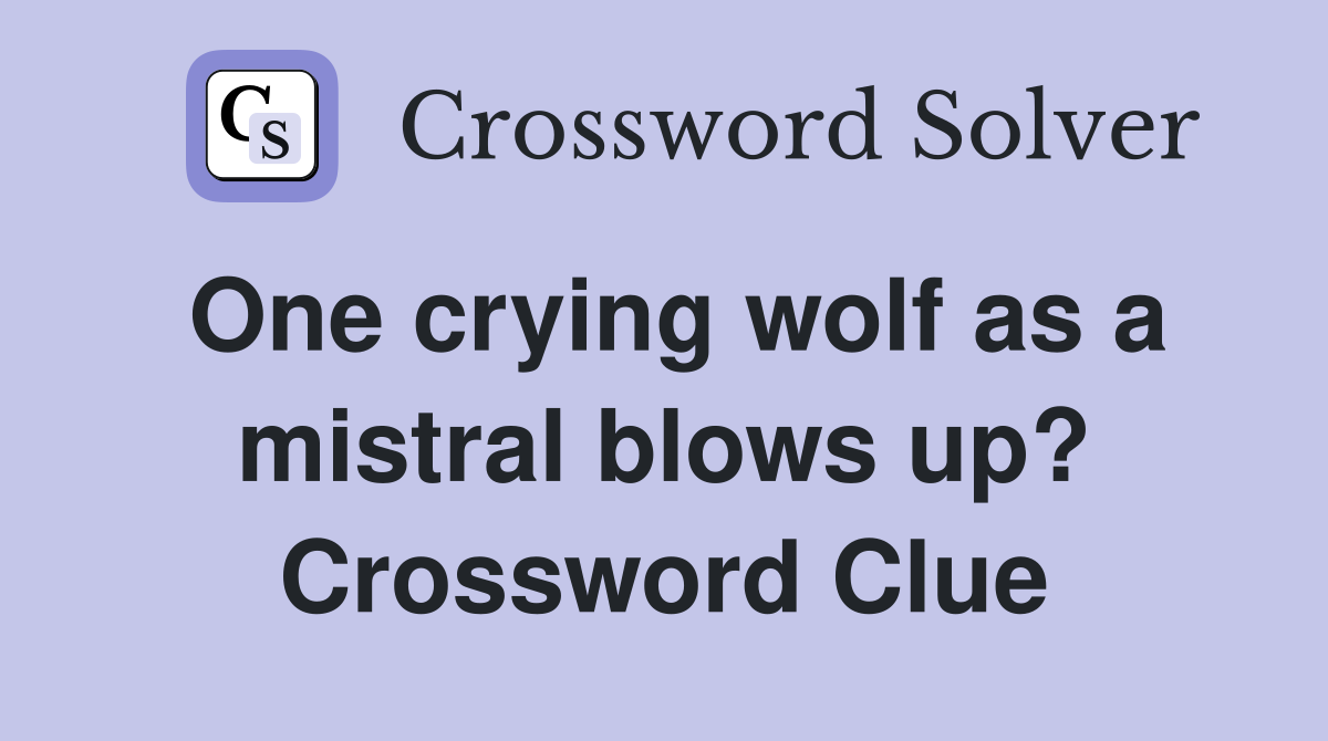 One crying wolf as a mistral blows up? Crossword Clue