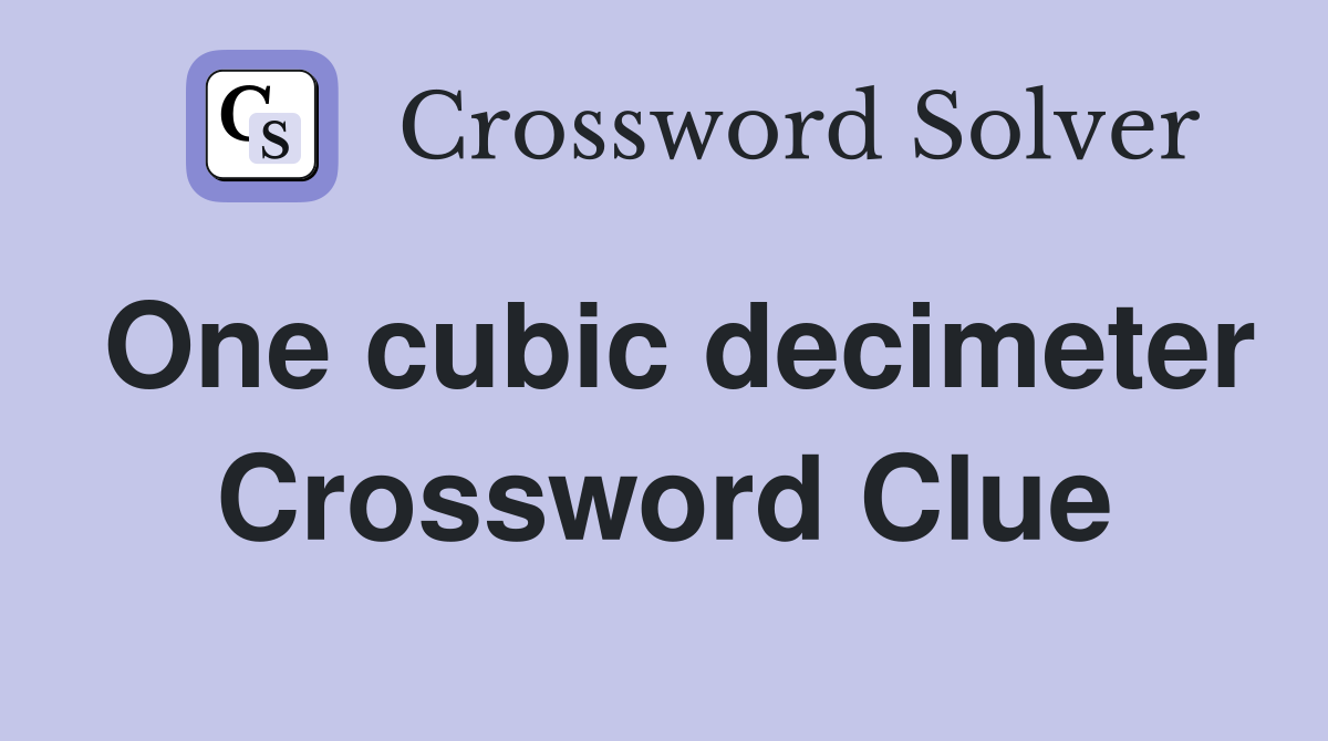 One cubic decimeter Crossword Clue