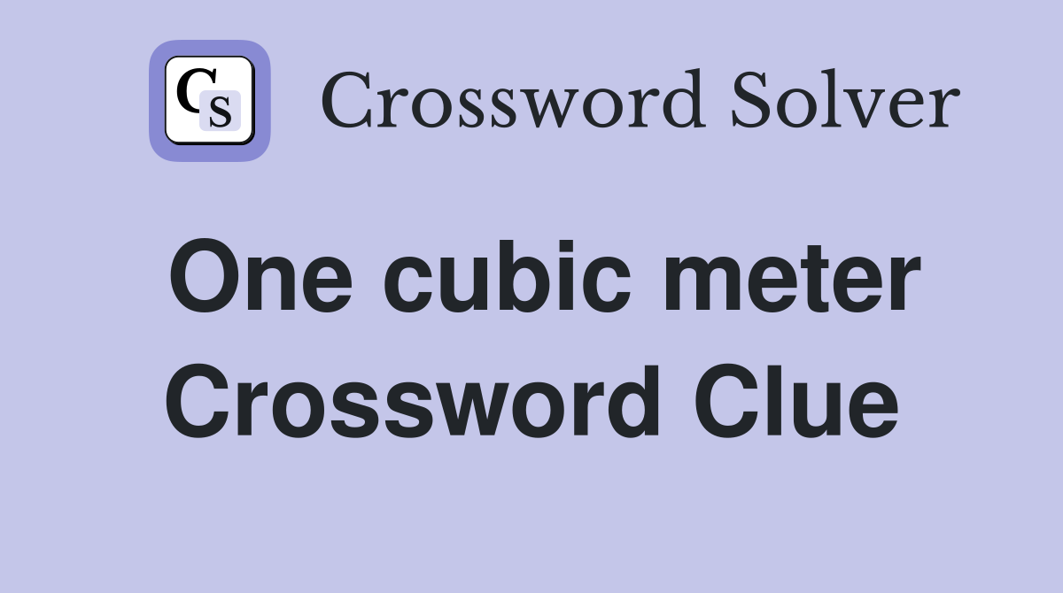 One cubic meter Crossword Clue