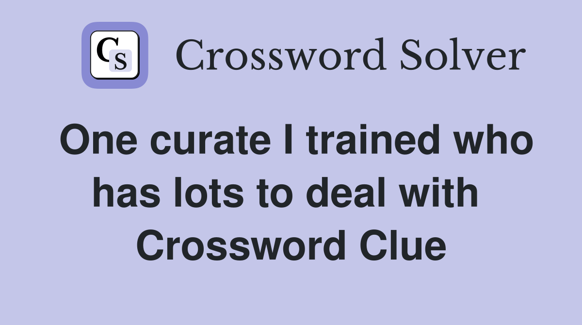One curate I trained who has lots to deal with  Crossword Clue