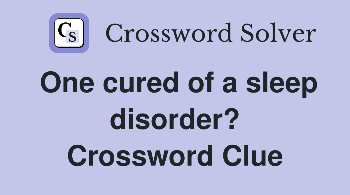 One cured of a sleep disorder? Crossword Clue