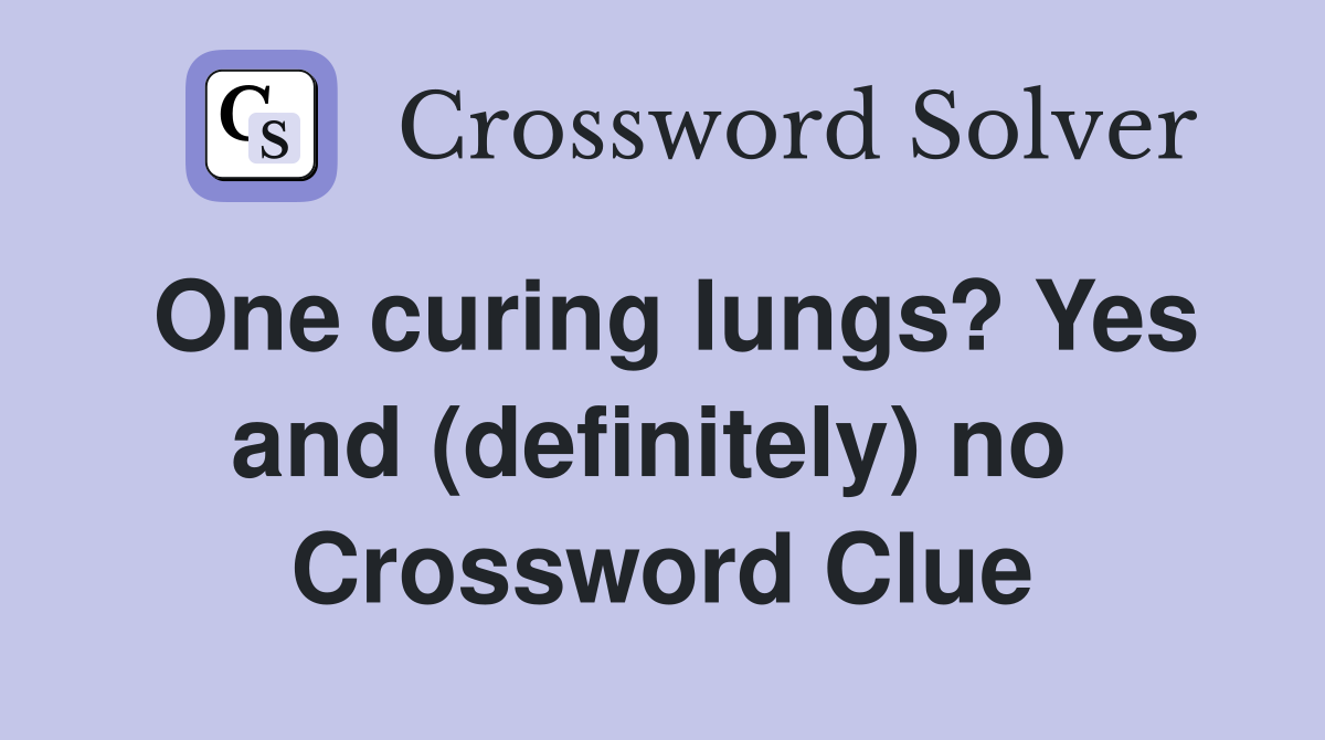 One curing lungs? Yes and (definitely) no  Crossword Clue