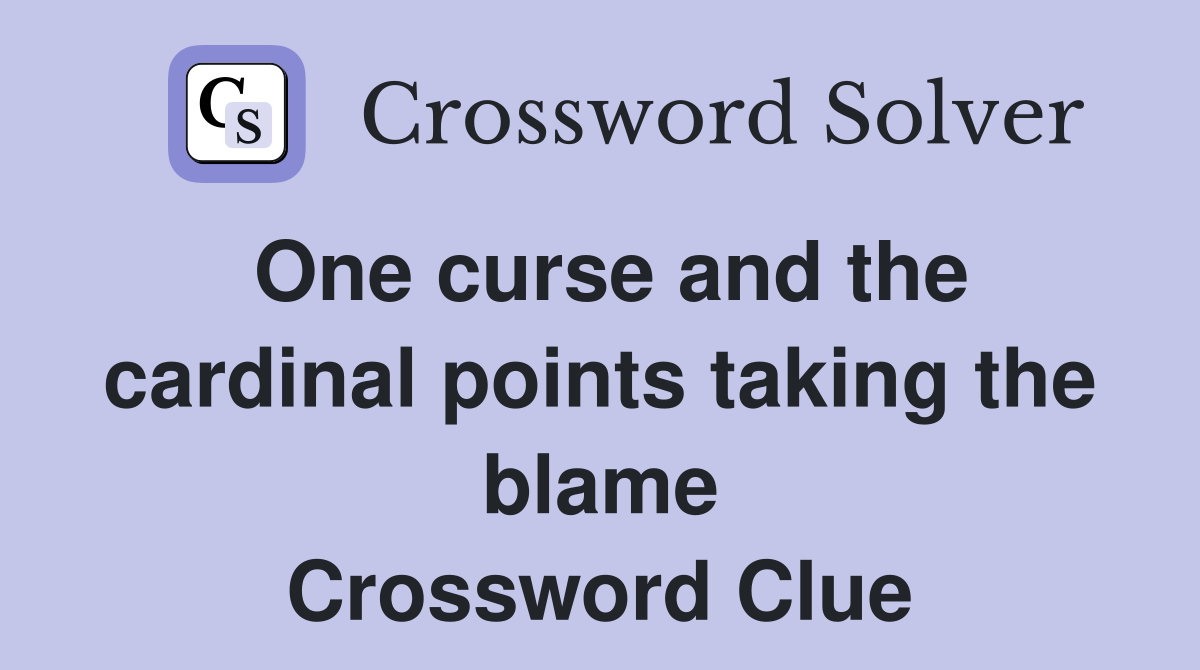 One curse and the cardinal points taking the blame Crossword Clue