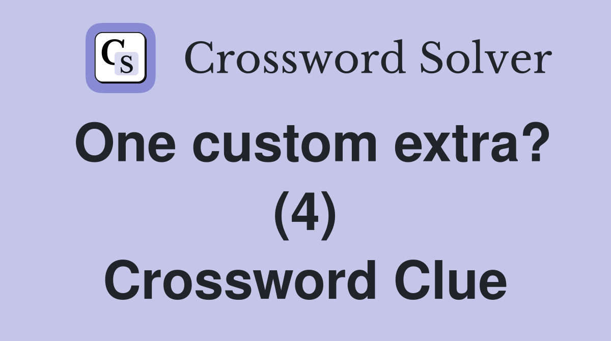 One custom extra? (4) Crossword Clue