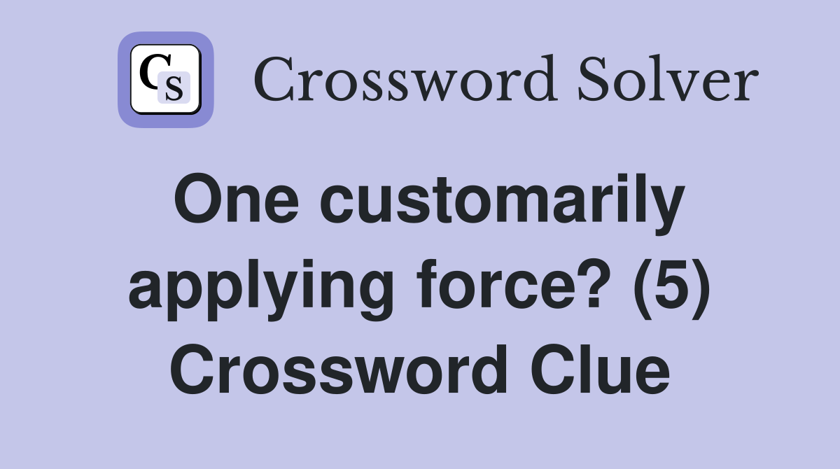 One customarily applying force? (5) Crossword Clue