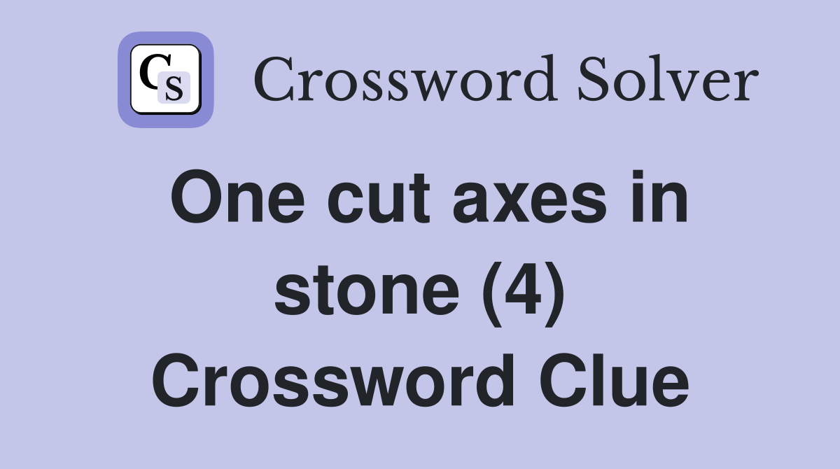 One cut axes in stone (4) Crossword Clue