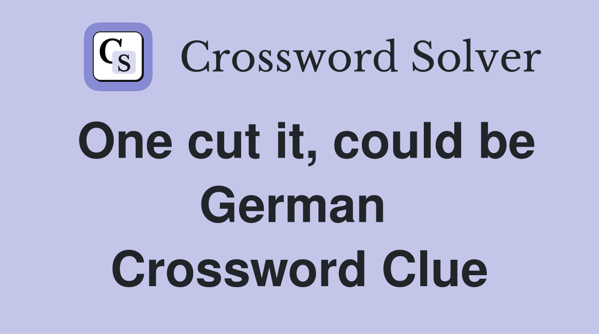 One cut it, could be German  Crossword Clue