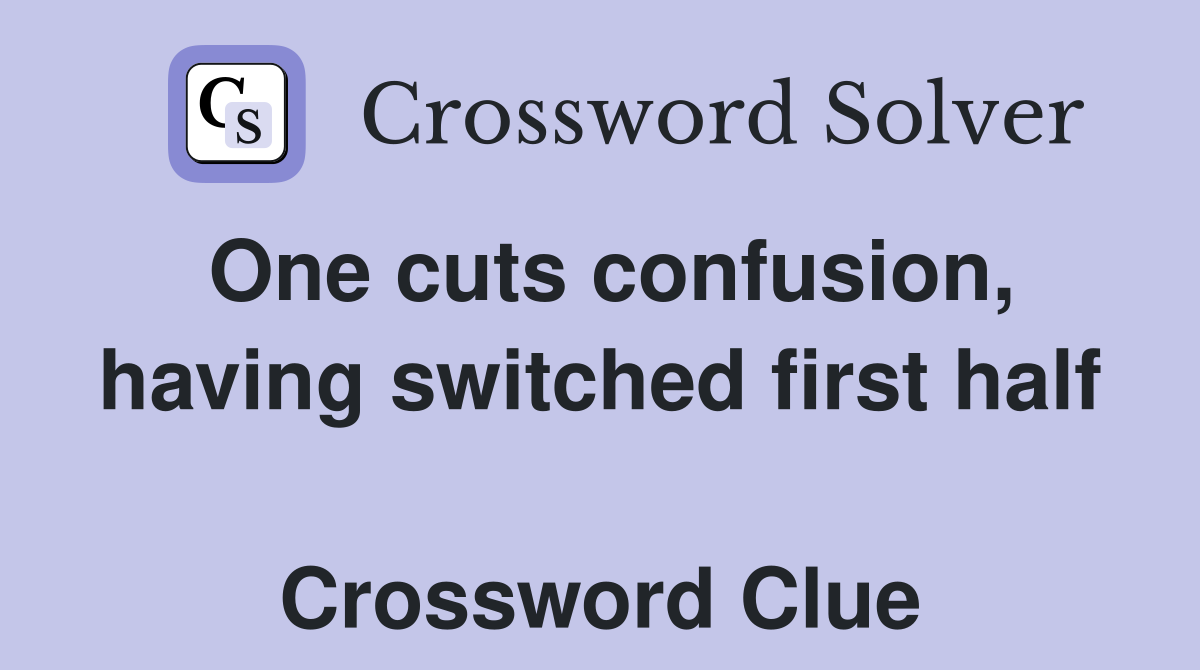 One cuts confusion, having switched first half  Crossword Clue