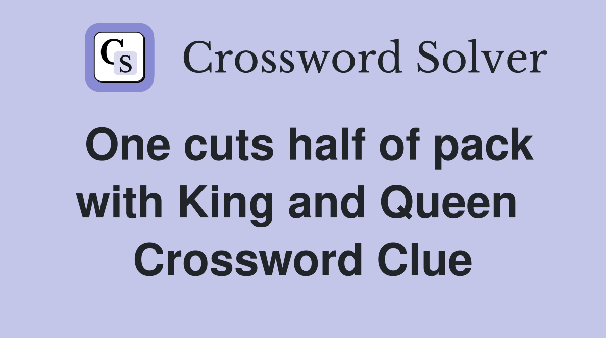 One cuts half of pack with King and Queen  Crossword Clue