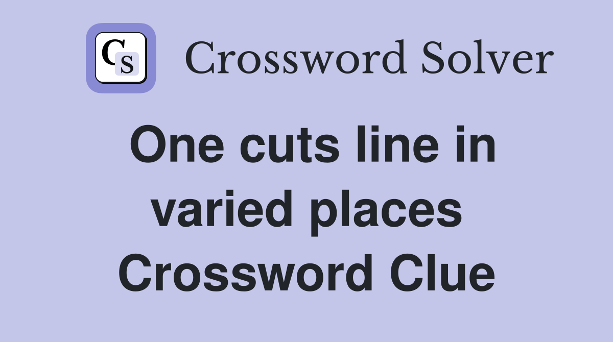 One cuts line in varied places Crossword Clue