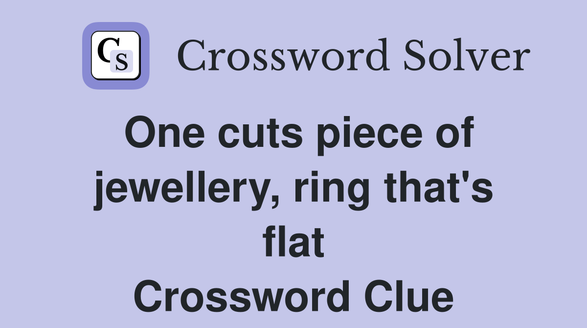 One cuts piece of jewellery, ring that's flat Crossword Clue