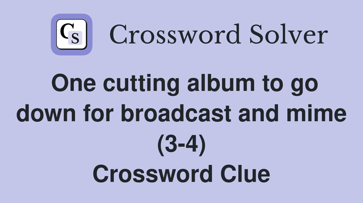 One cutting album to go down for broadcast and mime (3-4) Crossword Clue