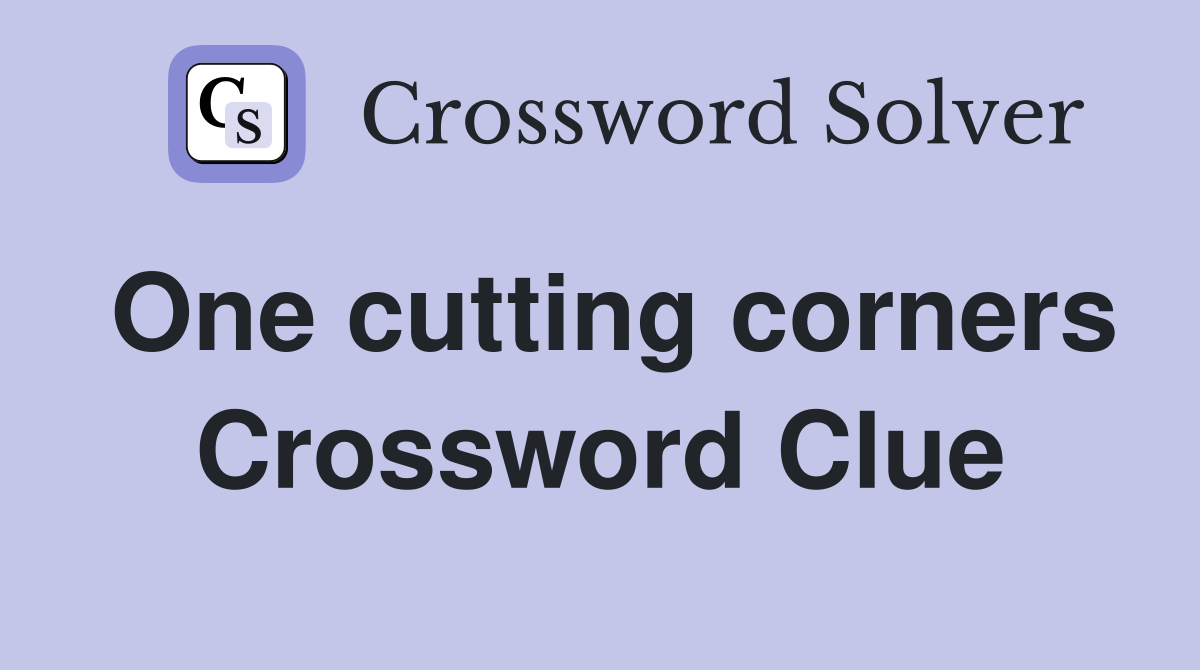 One cutting corners Crossword Clue