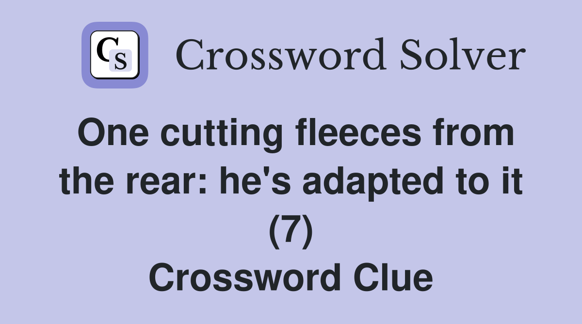One cutting fleeces from the rear: he's adapted to it (7) Crossword Clue