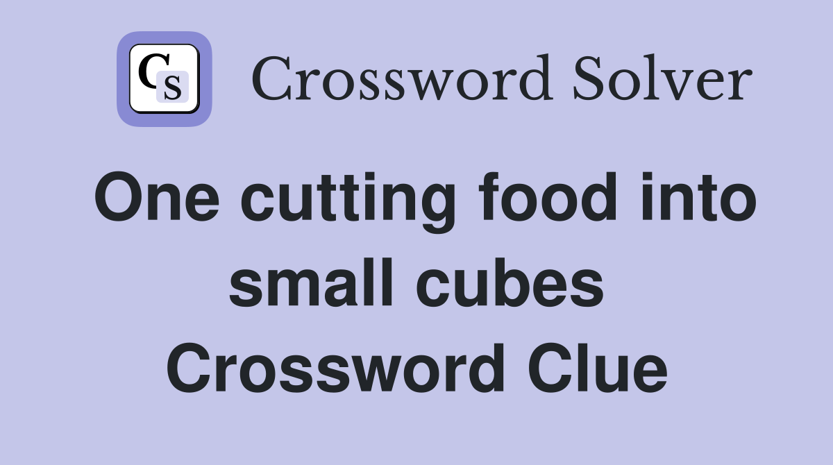 One cutting food into small cubes Crossword Clue