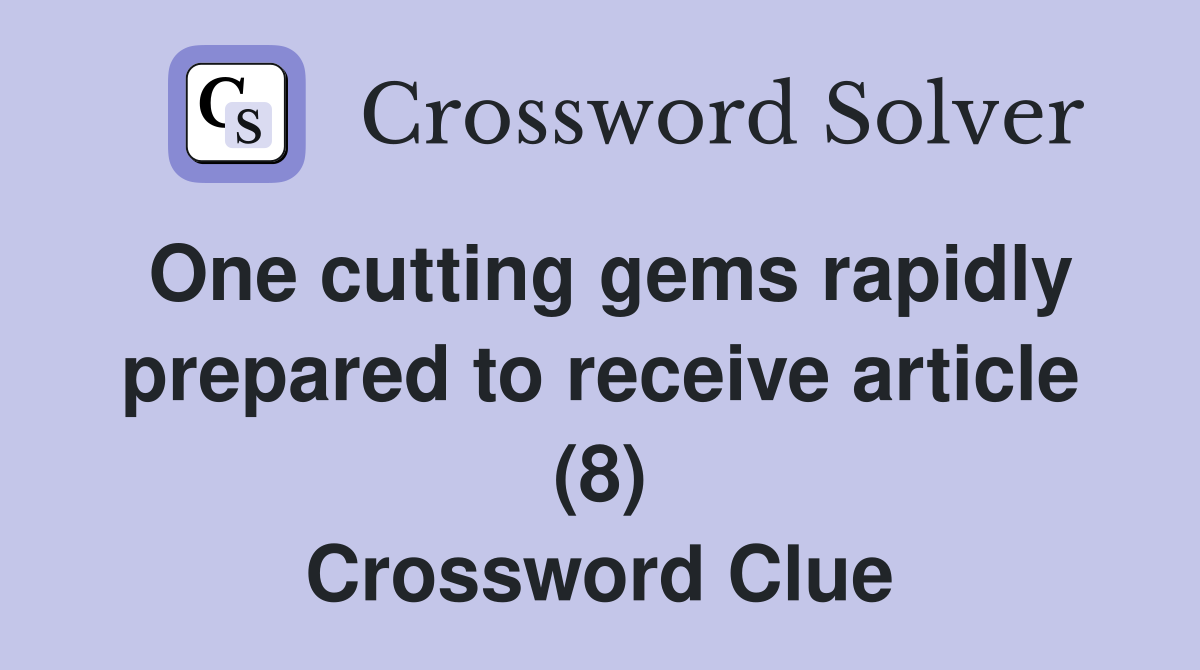 One cutting gems rapidly prepared to receive article (8) Crossword Clue
