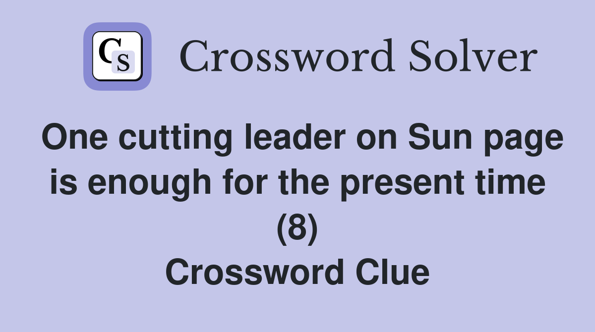 One cutting leader on Sun page is enough for the present time (8) Crossword Clue