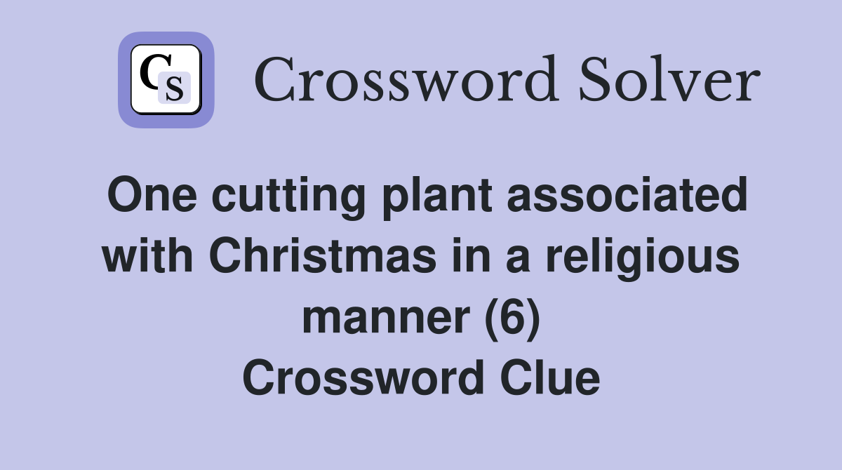 One cutting plant associated with Christmas in a religious manner (6) Crossword Clue