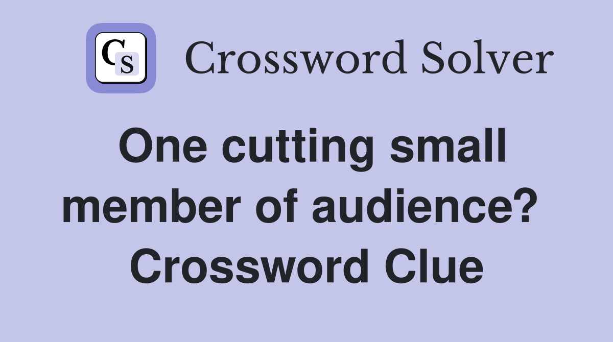 One cutting small member of audience?  Crossword Clue
