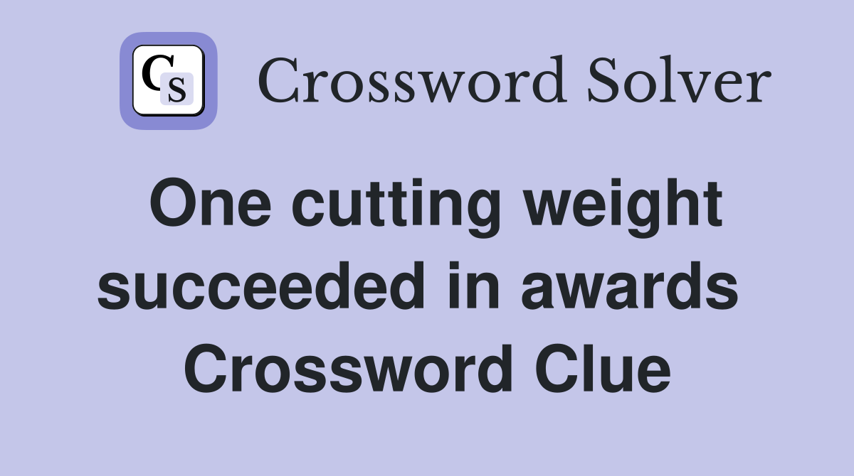 One cutting weight succeeded in awards  Crossword Clue