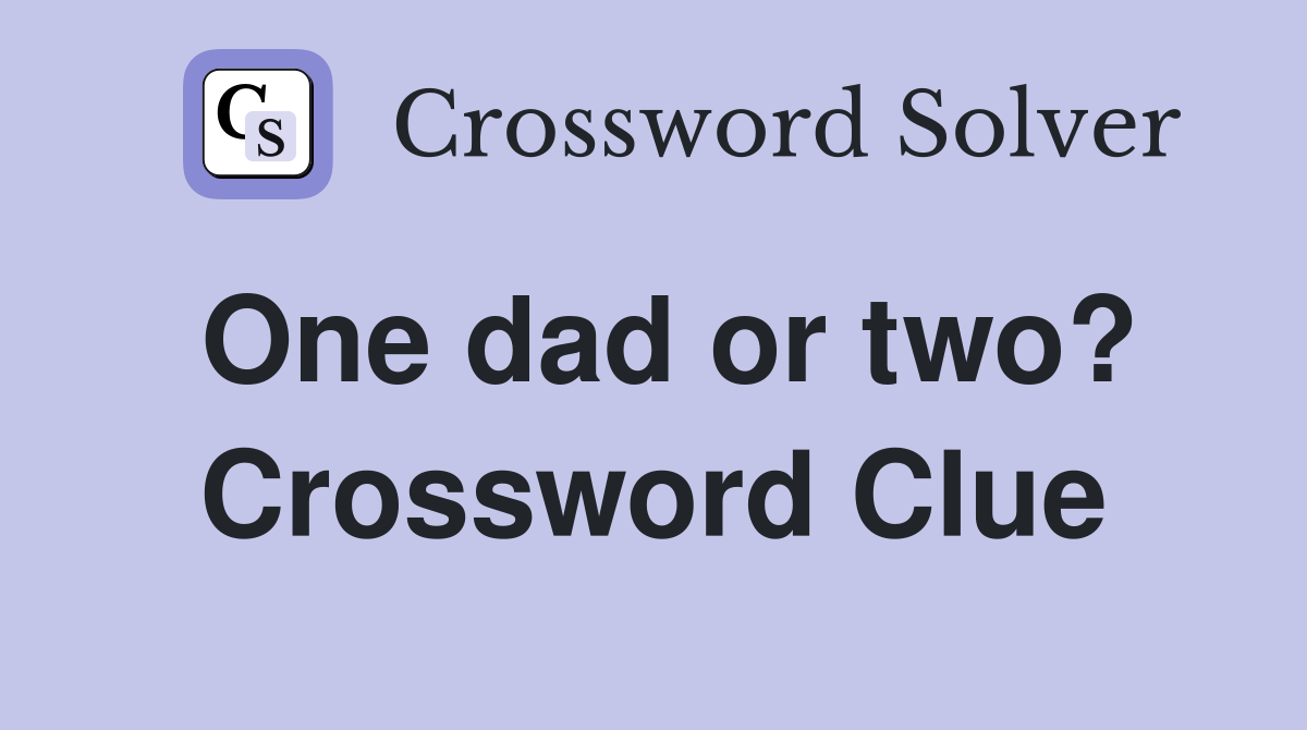 One dad or two? Crossword Clue