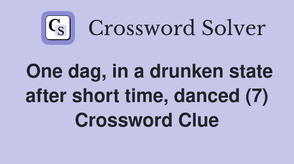 One dag, in a drunken state after short time, danced (7) Crossword Clue