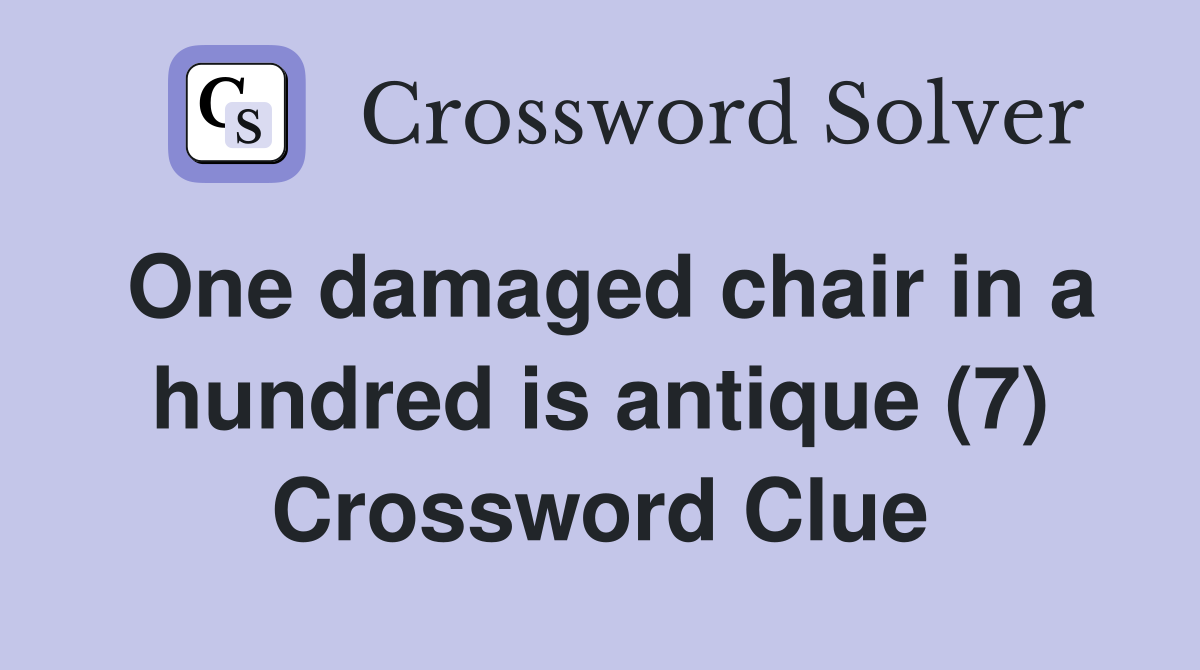 One damaged chair in a hundred is antique (7) Crossword Clue