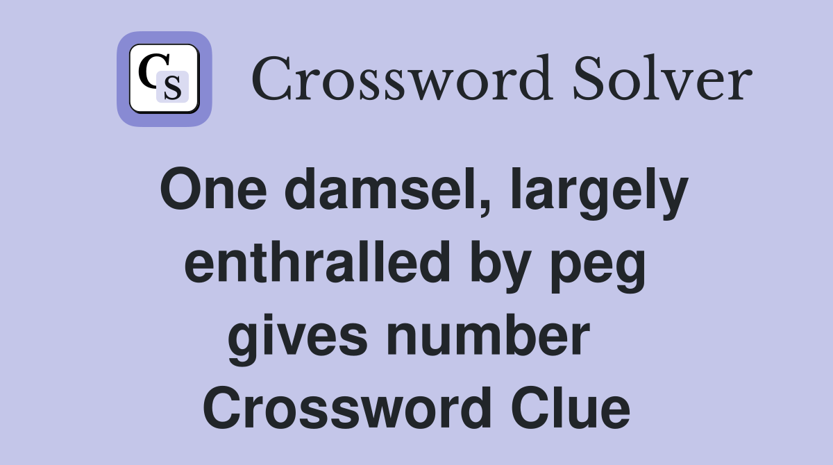 One damsel, largely enthralled by peg gives number  Crossword Clue