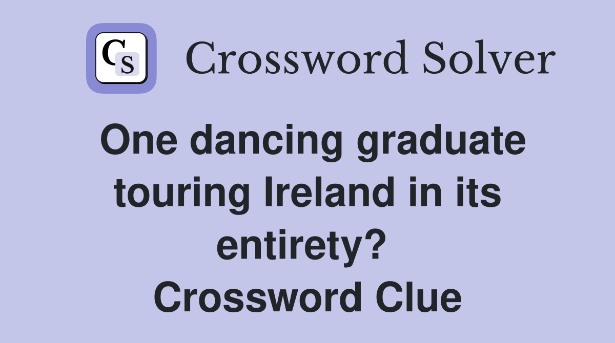 One dancing graduate touring Ireland in its entirety?  Crossword Clue