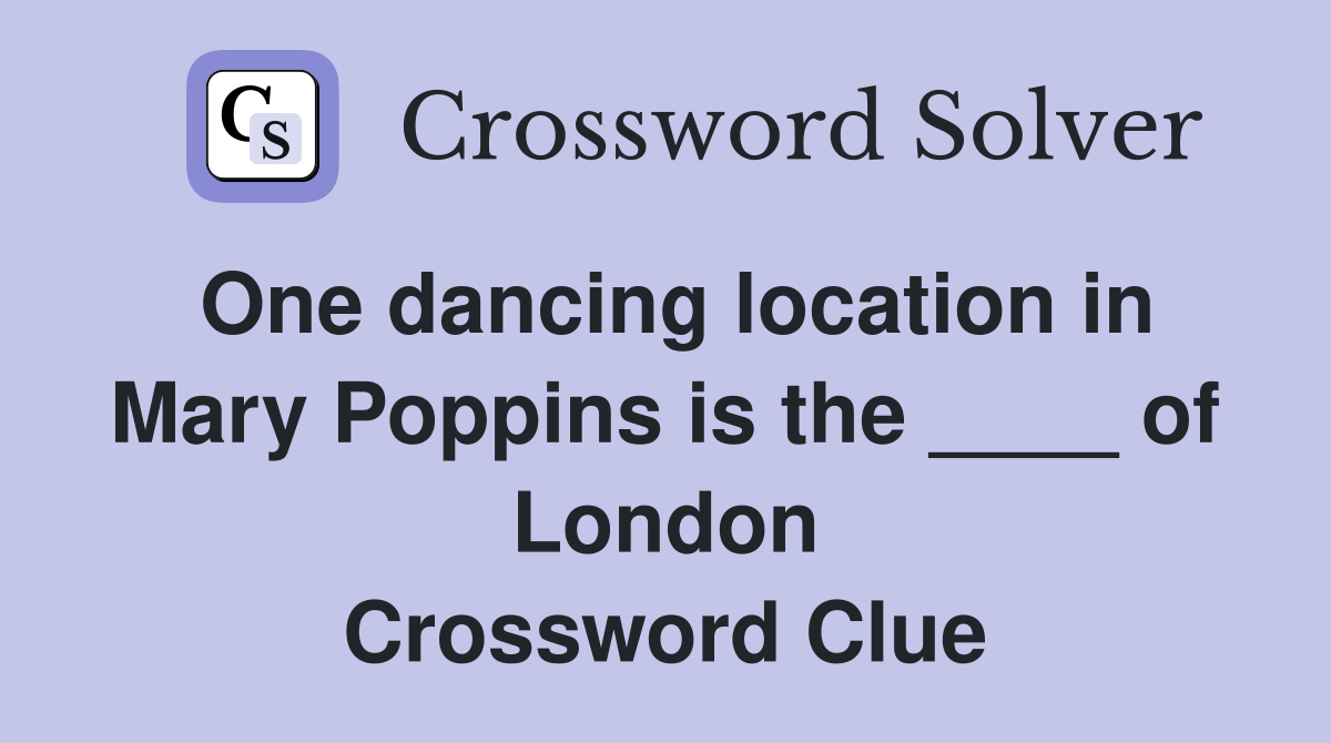 One dancing location in Mary Poppins is the ____ of London Crossword Clue