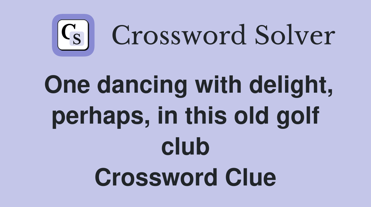 One dancing with delight, perhaps, in this old golf club Crossword Clue