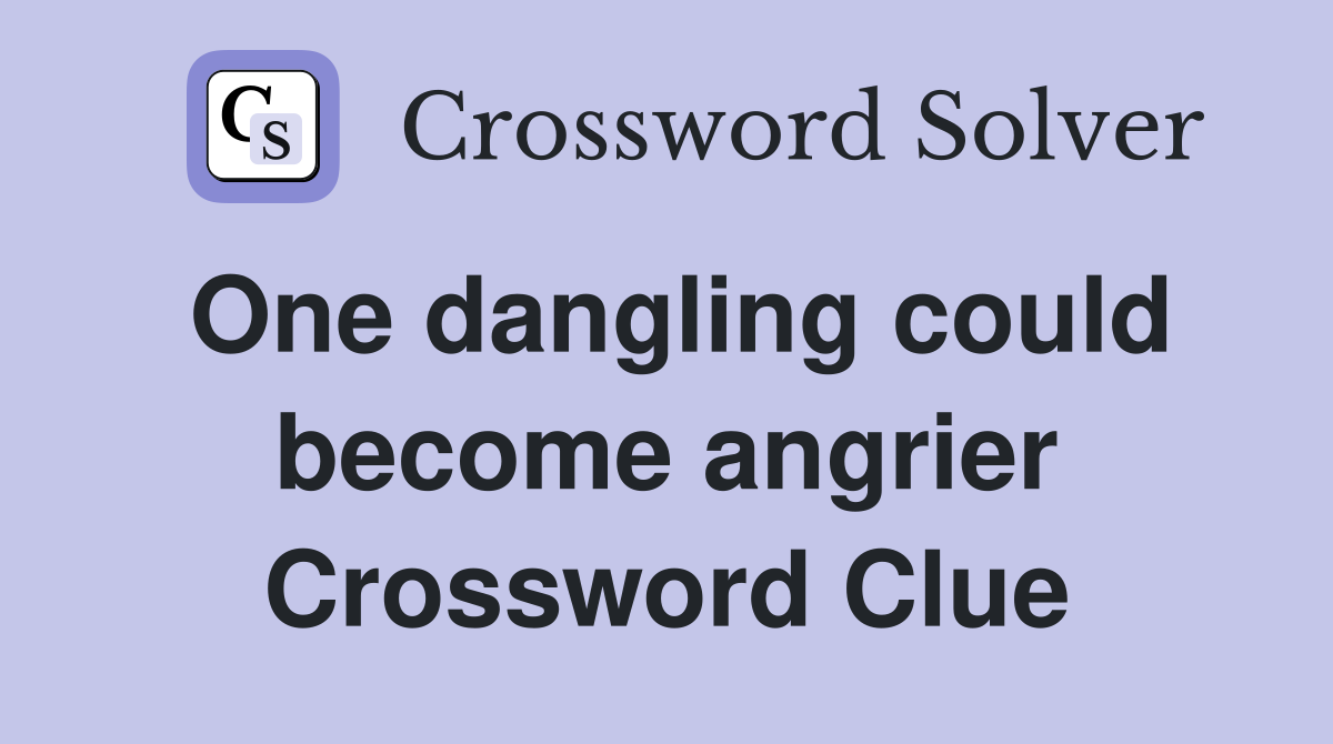 One dangling could become angrier Crossword Clue
