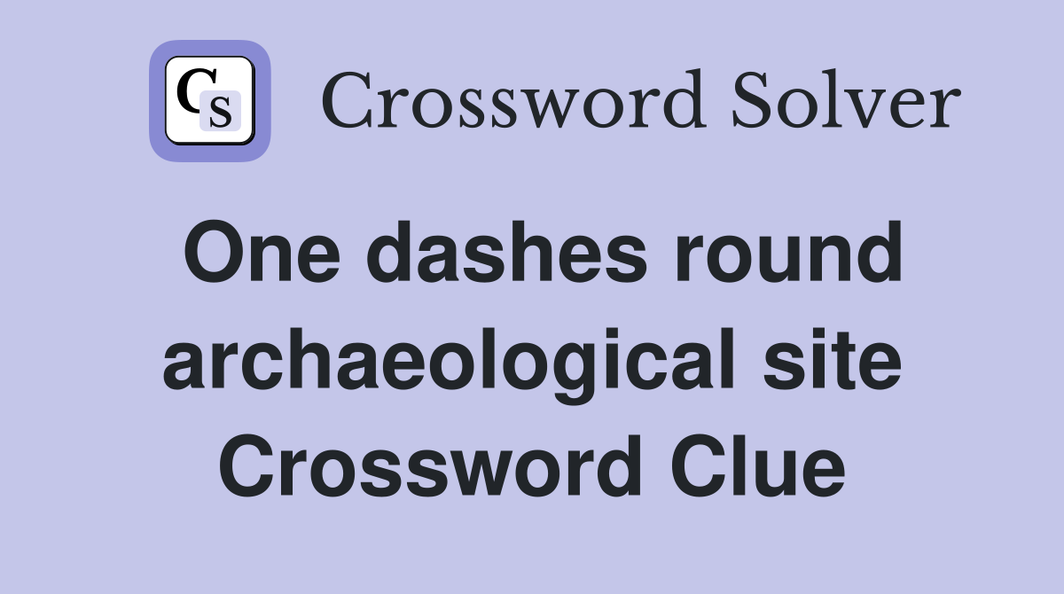 One dashes round archaeological site Crossword Clue