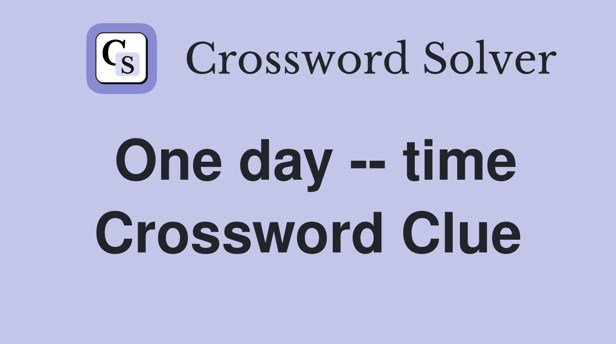 One day -- time Crossword Clue
