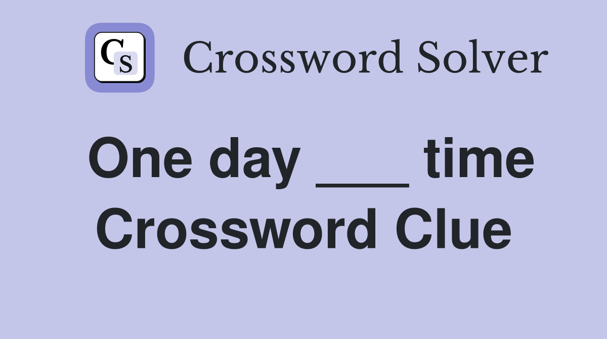 One day ___ time Crossword Clue