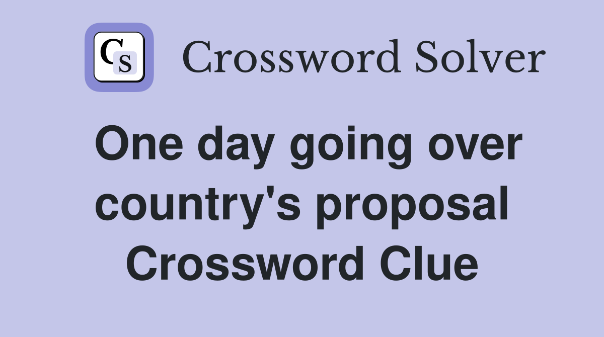 One day going over country's proposal Crossword Clue