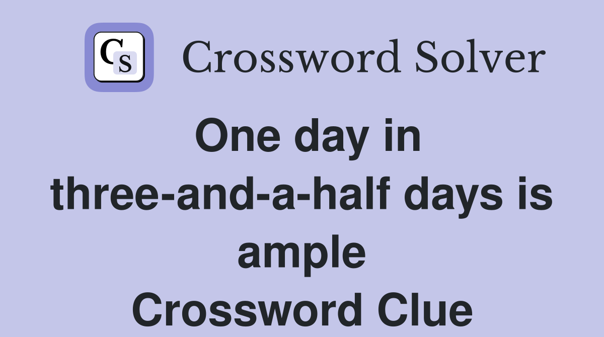 One day in three-and-a-half days is ample Crossword Clue