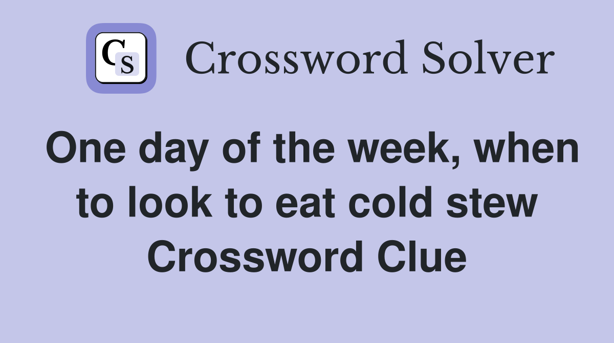 One day of the week, when to look to eat cold stew Crossword Clue