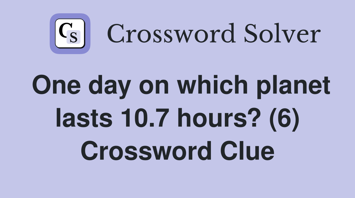One day on which planet lasts 10.7 hours? (6) Crossword Clue