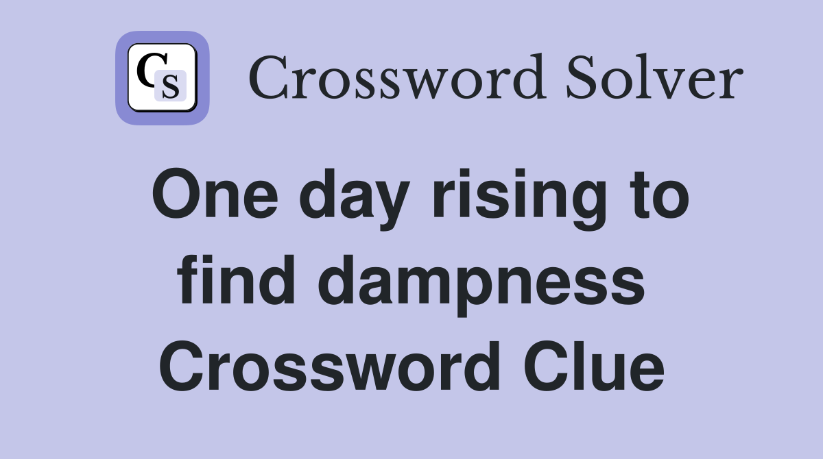 One day rising to find dampness Crossword Clue