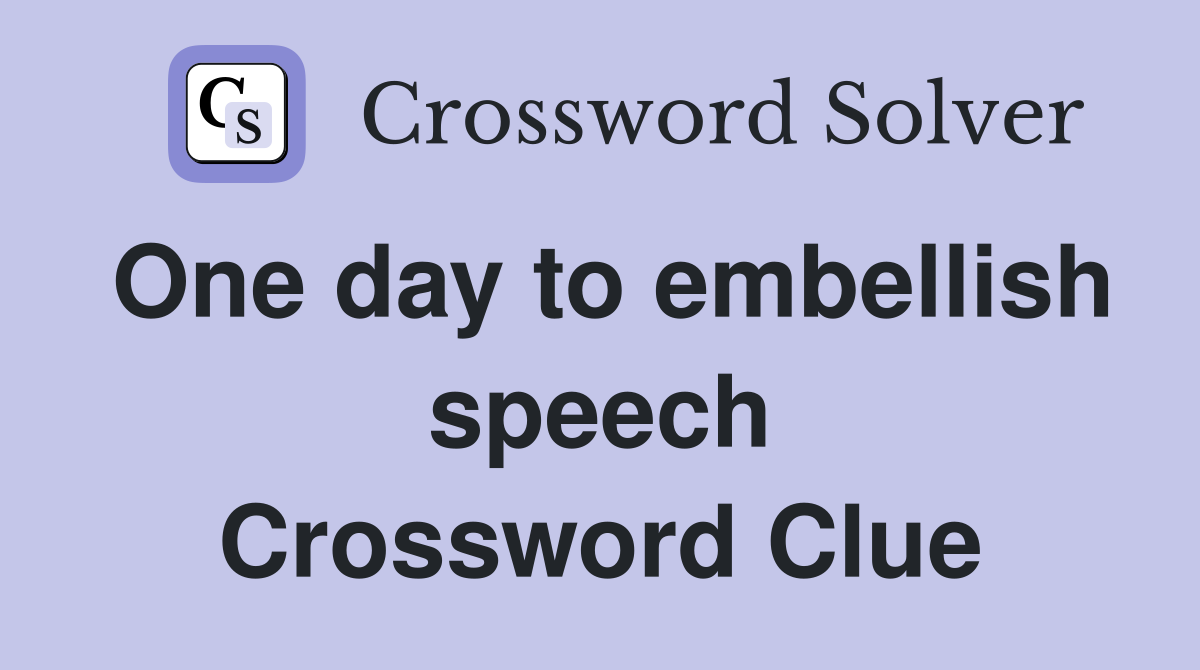 One day to embellish speech Crossword Clue