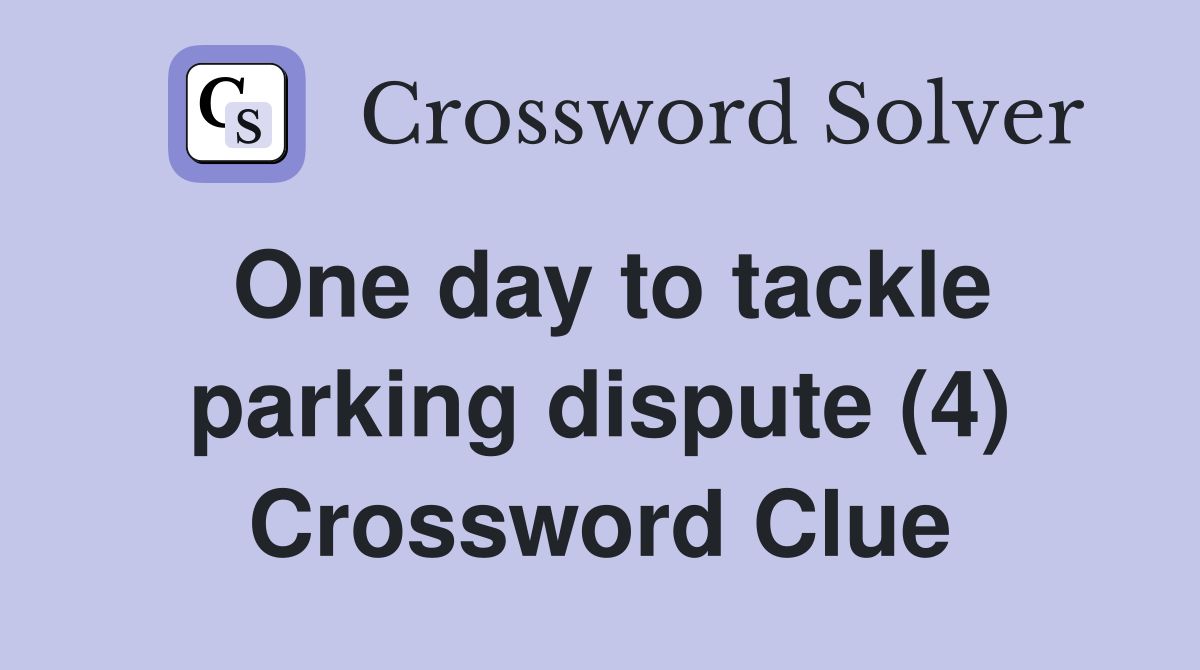 One day to tackle parking dispute (4) Crossword Clue
