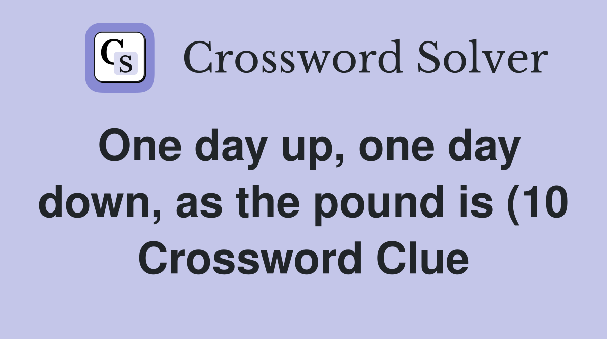 One day up one day down as the pound is (10) Crossword Clue Answers One day up one day down as the pound is (10) Crossword Clue Answers