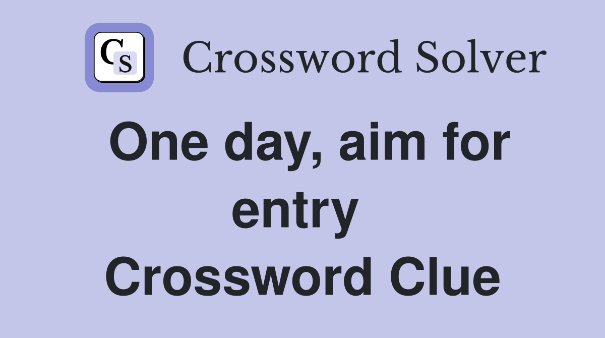 One day, aim for entry  Crossword Clue