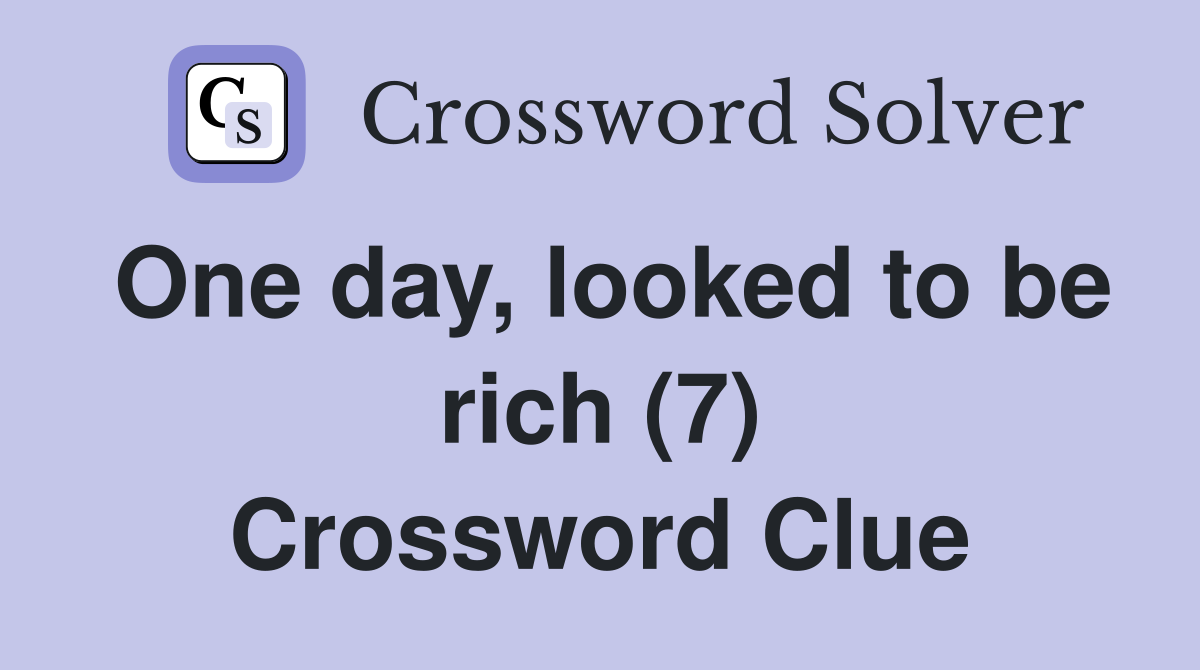 One day, looked to be rich (7) Crossword Clue
