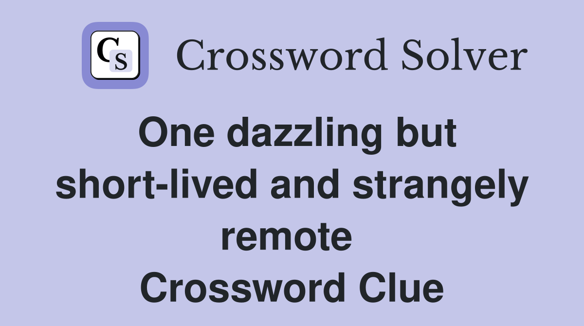 One dazzling but short-lived and strangely remote  Crossword Clue